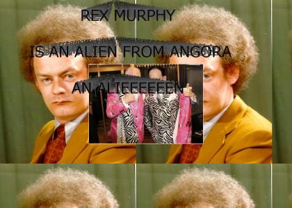 REX MURPHY IS AN ALIEN FROM ANGORA