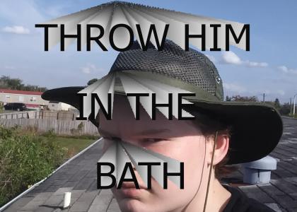 throw him in the bath