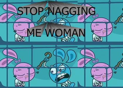 STOP NAGGING ME WOMAN!