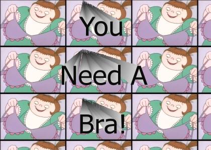 You Need A Bra!