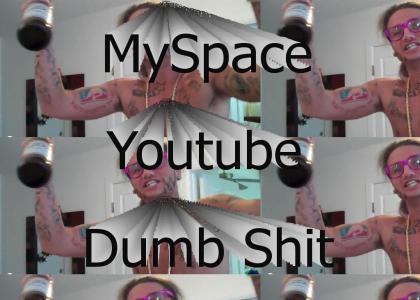 Myspace, Youtube, Dumb Shit