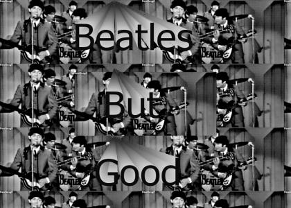 The Beatles if they where Good