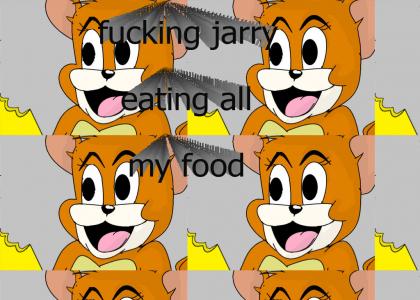 fucking jarry eating all my food