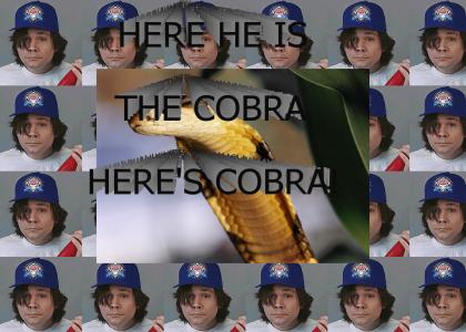 HERE HE IS, THE COOOOOOOBRA, HERE'S COBRA!