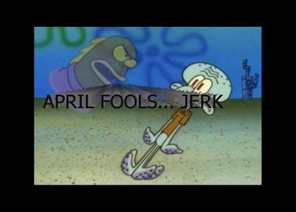April Fools... Jerk!