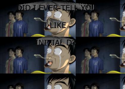 DID I EVER TELL YOU I LIKE INITIAL D?℠