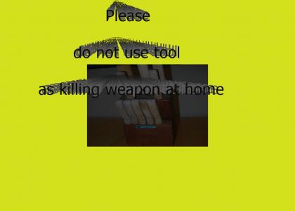 do not use tools as killing weapon at home