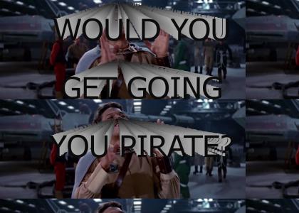 Would You Get Going, You Pirate?