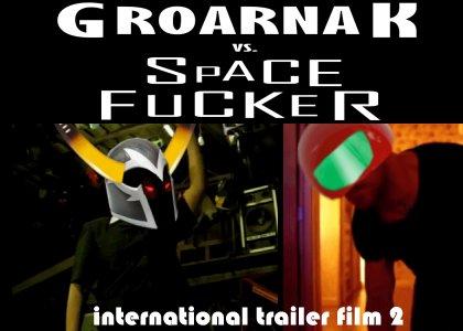 [INTERNATIONAL TRAILER] part: GROARNAK vs. Space Fucker
