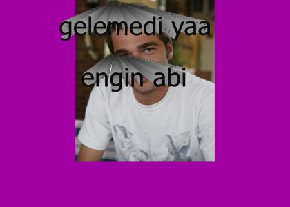 engin abi gelmedi