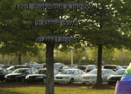 Lord, make me a rainbow; I'll shine down on my Lauren.