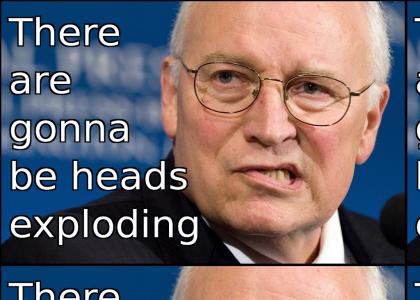 Dick Cheney: Heads Are Gonna Be Exploding