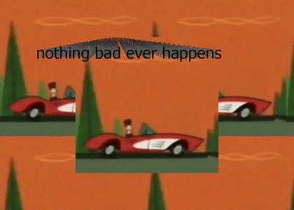 nothing bad ever happens.