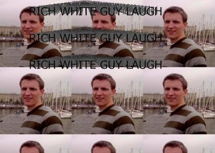 RICH WHITE GUY LAUGH