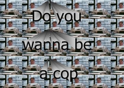 Do u want to be a cop