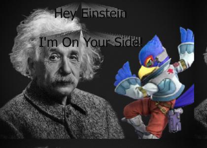 Hey Einstein! I'm on YOUR Side!