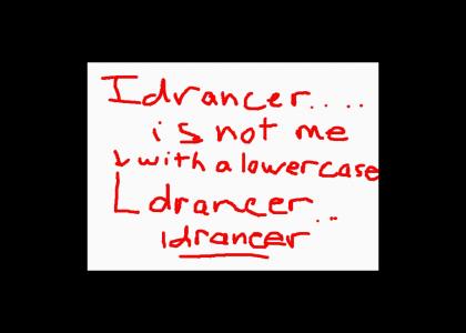 Idrancer isnt me, ldrancer