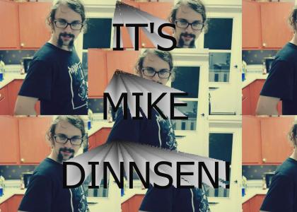 IT'S MIKE DINNSEN!