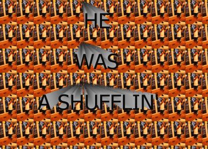 He was shufflin,