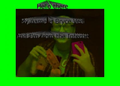 Hello there, My name is Bryce Verti and I'm from the Internet