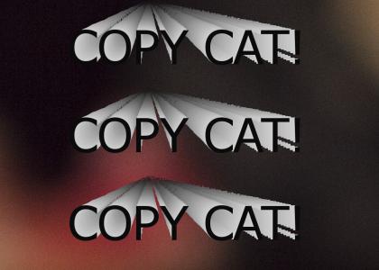 I'll never ever be a copy cat!