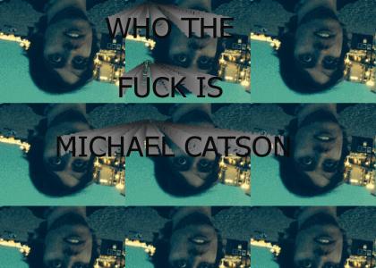 Who the fuck is Michael Catson