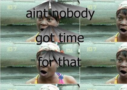 aint nobody got time for that