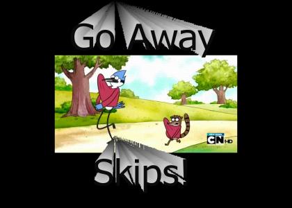 Go away Skips! It's time for you to go away!