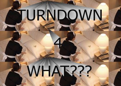 Turndown for what?