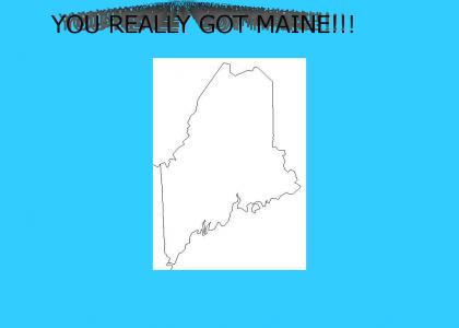 You Really got Maine
