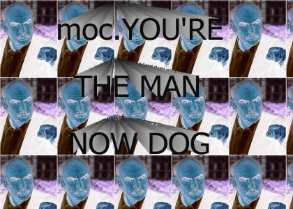 moc.YOU'RE THE MAN NOW DOG