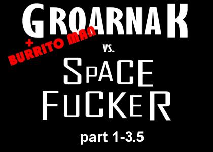 GROARNAK vs. Space Fucker [part 1-3.5]
