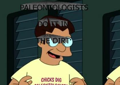 Paleontologists do it int he dirt
