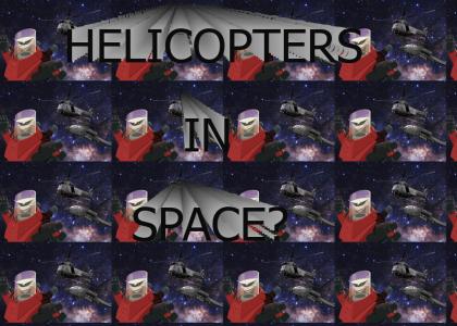 HELICOPTERS IN SPACE!?