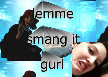 lemme smang it gurl