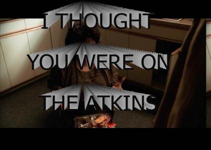 I thought you were on the atkins