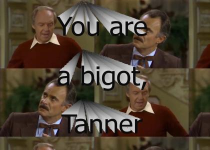 You are a bigot, Tanner