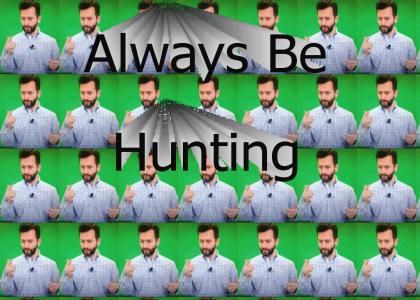 Always Be Hunting