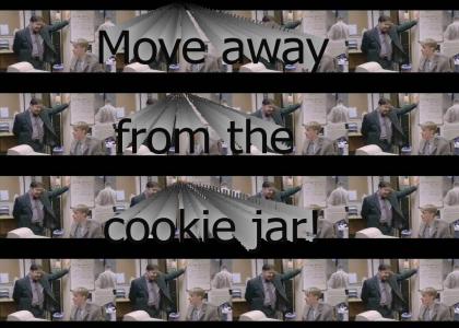 Move away from the cookie jar!