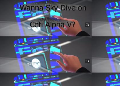 Wanna Sky Dive on Ceti Alpha V? Wanna Sky Dive on Ceti Alpha V?