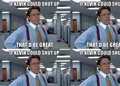 Shut up Kevin