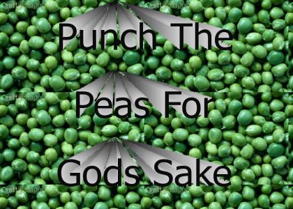 Punch The Peas For Gods Sake!