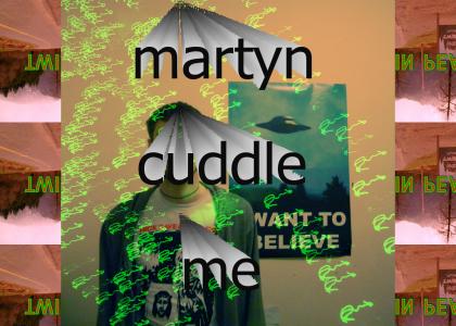 martyn needs to cuddle me right now
