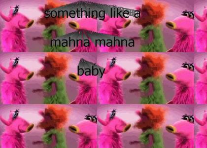 Something Like a Mahna Mahna