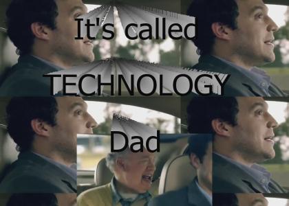It's called TECHNOLOGY, Dad