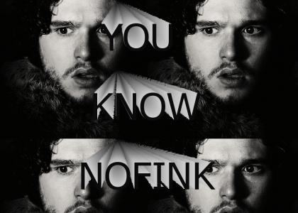 You know nofink John Snow
