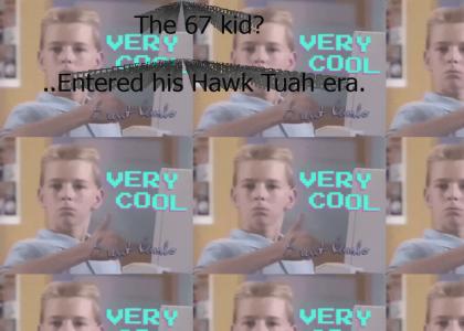 The 67 kid? Entered his hawk tuah era.