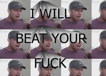 I WILL BEAT YOUR FUCK