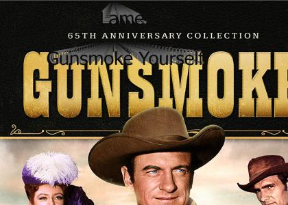 Lame. Gunsmoke Yourself.