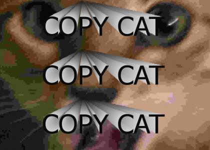 I'll Never Ever Be A Copy Cat!